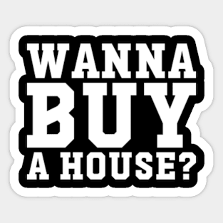 Wanna Buy A House Sticker